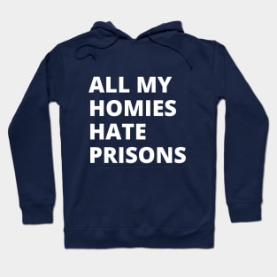 All My Homies Hate Prisons Hoodie